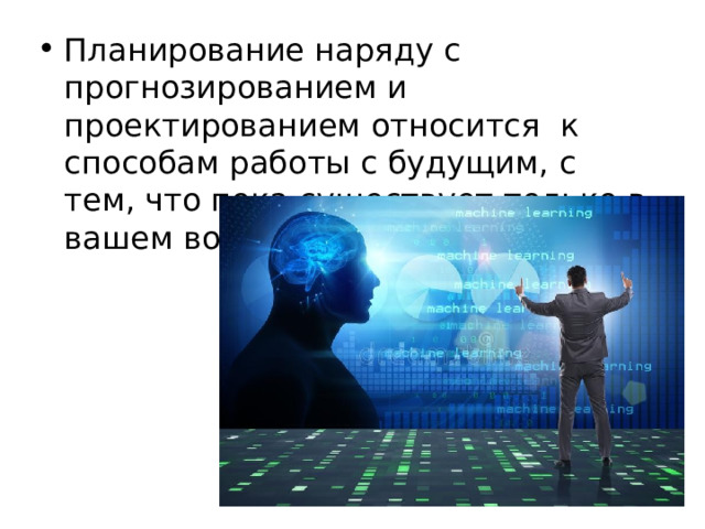 Планирование наряду с прогнозированием и проектированием относится к способам работы с будущим, с тем, что пока существует только в вашем воображении 