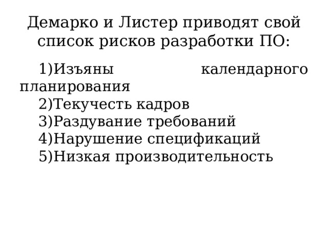 Демарко и Листер приводят свой список рисков разработки ПО: Изъяны календарного планирования Текучесть кадров Раздувание требований Нарушение спецификаций Низкая производительность 