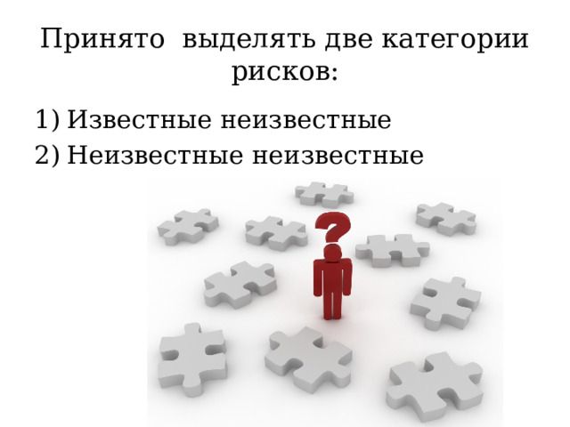 Принято  выделять две категории рисков: Известные неизвестные Неизвестные неизвестные 