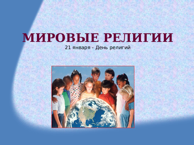 МИРОВЫЕ РЕЛИГИИ  21 января - День религий   