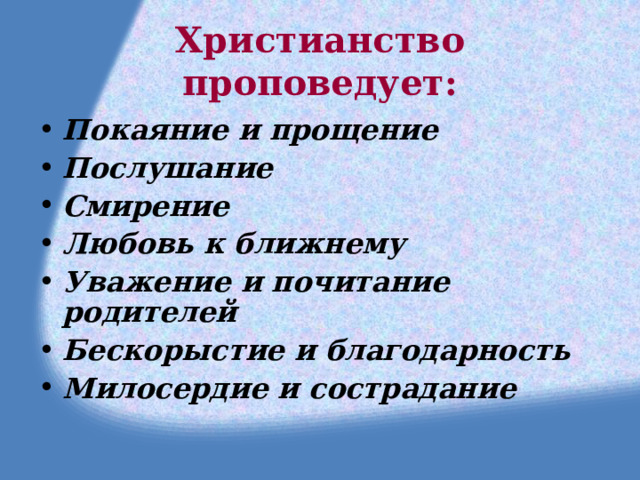 Христианство проповедует: Покаяние и прощение Послушание Смирение Любовь к ближнему Уважение и почитание родителей Бескорыстие и благодарность Милосердие и сострадание 
