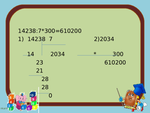  14238:7*300=610200  1) 14238 7 2)2034  14 2034 * 300  23 610200  21  28  28  0 