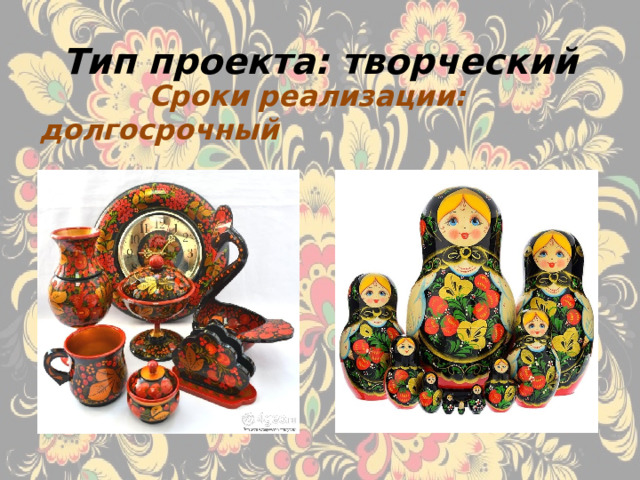 Тип проекта: творческий  Сроки реализации: долгосрочный    
