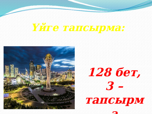Үйге тапсырма: 128 бет, 3 – тапсырма 