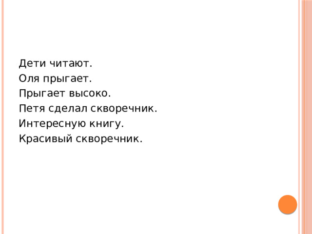 Дети читают. Оля прыгает. Прыгает высоко. Петя сделал скворечник. Интересную книгу. Красивый скворечник. 