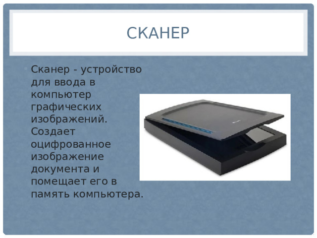 СКАНЕР Сканер - устройство для ввода в компьютер графических изображений. Создает оцифрованное изображение документа и помещает его в память компьютера. 