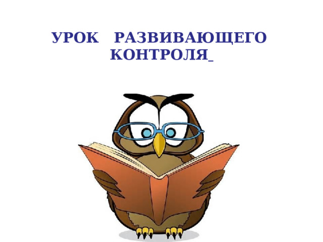 УРОК  РАЗВИВАЮЩЕГО КОНТРОЛЯ  