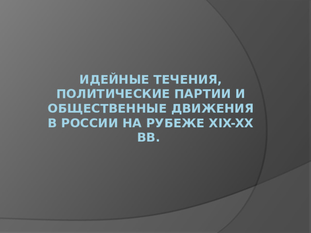 Идейные течения, политические партии и общественные движения в России на рубеже XIX-XX вв. 