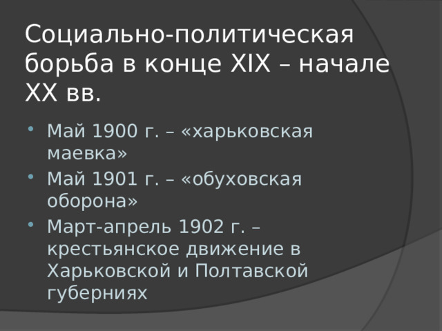 Социально-политическая борьба в конце XIX – начале XX вв. Май 1900 г. – «харьковская маевка» Май 1901 г. – «обуховская оборона» Март-апрель 1902 г. – крестьянское движение в Харьковской и Полтавской губерниях 