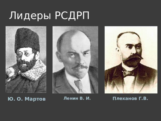 Лидеры РСДРП   Ю. О. Мартов    Ленин В. И. Плеханов Г.В. 