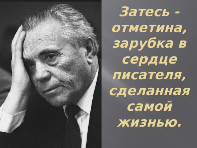 Затесь - отметина, зарубка в сердце писателя, сделанная самой жизнью.   