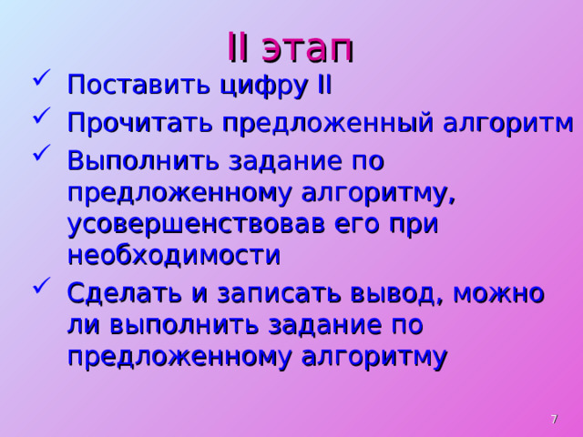 II этап Поставить цифру II Прочитать предложенный алгоритм Выполнить задание по предложенному алгоритму, усовершенствовав его при необходимости Сделать и записать вывод, можно ли выполнить задание по предложенному алгоритму  