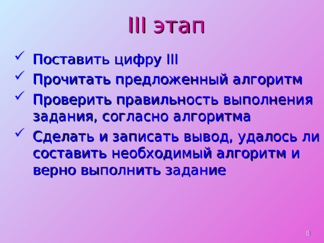 III этап Поставить цифру III Прочитать предложенный алгоритм Проверить правильность выполнения задания, согласно алгоритма Сделать и записать вывод, удалось ли составить необходимый алгоритм  и верно выполнить задание  