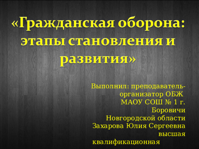 Выполнил: преподаватель- организатор ОБЖ МАОУ СОШ № 1 г. Боровичи Новгородской области Захарова Юлия Сергеевна высшая квалификационная категория 