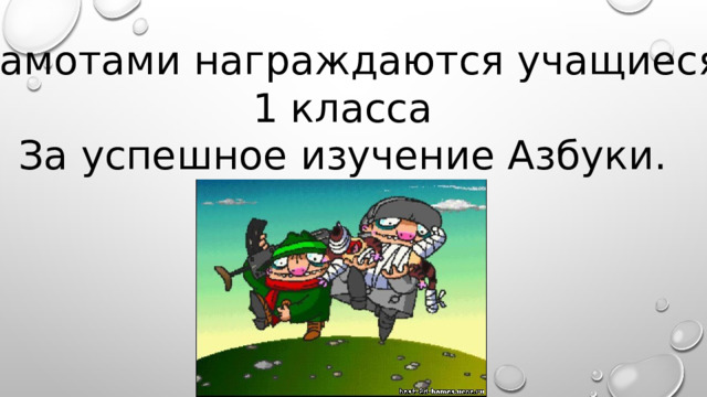 Грамотами награждаются учащиеся 1 класса За успешное изучение Азбуки. 