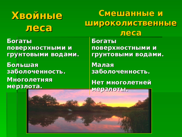 Хвойные  леса Смешанные и широколиственные леса Богаты поверхностными и грунтовыми водами.  Большая заболоченность. Многолетняя мерзлота. Богаты поверхностными и грунтовыми водами.  Малая заболоченность.  Нет многолетней мерзлоты. 