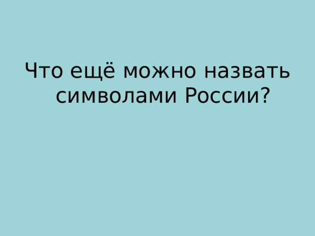 Что ещё можно назвать символами России? 