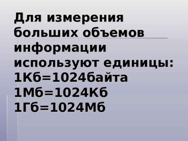 Для измерения больших объемов информации используют единицы:  1Кб=1024байта  1Мб=1024Кб  1Гб=1024Мб 