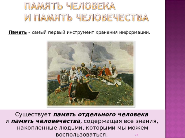 Память – самый первый инструмент хранения информации. Существует память отдельного человека   и память человечества , содержащая все знания,  накопленные людьми, которыми мы можем воспользоваться.  