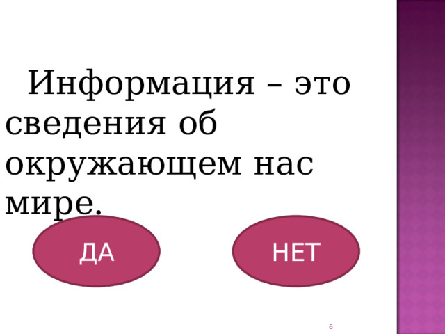 Информация – это сведения об окружающем нас мире. ДА НЕТ  