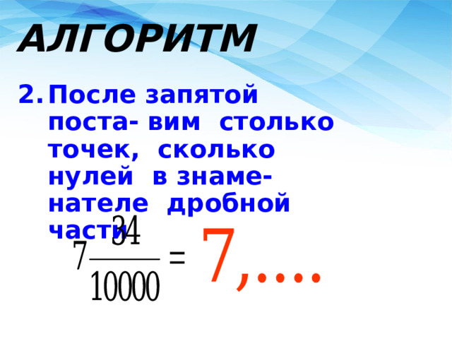 АЛГОРИТМ После запятой поста- вим столько точек, сколько нулей в знаме- нателе дробной части 