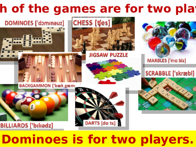 Which of the games are for two players? Dominoes is for two players. 
