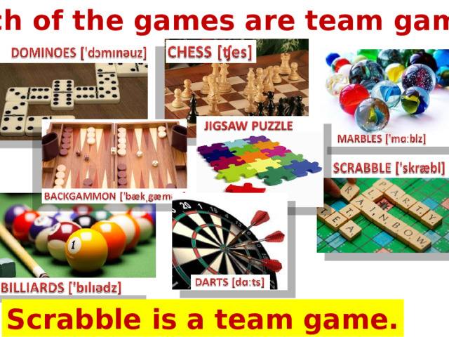 Which of the games are team games? Scrabble is a team game. 