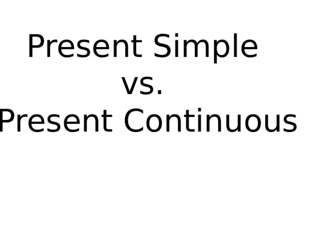Present Simple vs. Present Continuous 