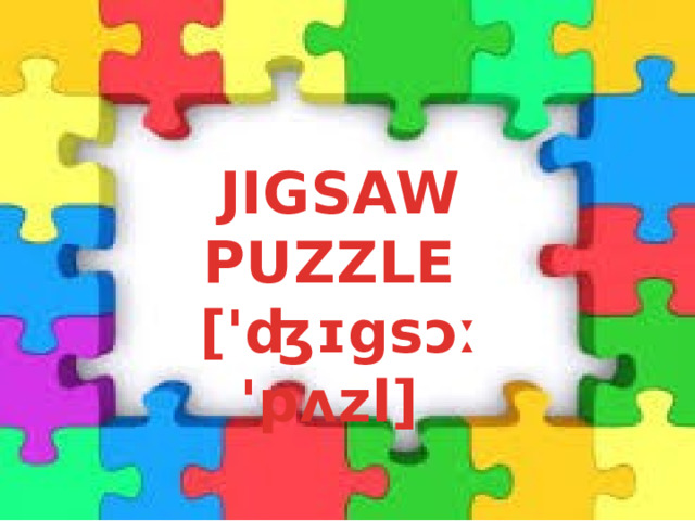 JIGSAW PUZZLE ['ʤɪgsɔː 'pʌzl]  