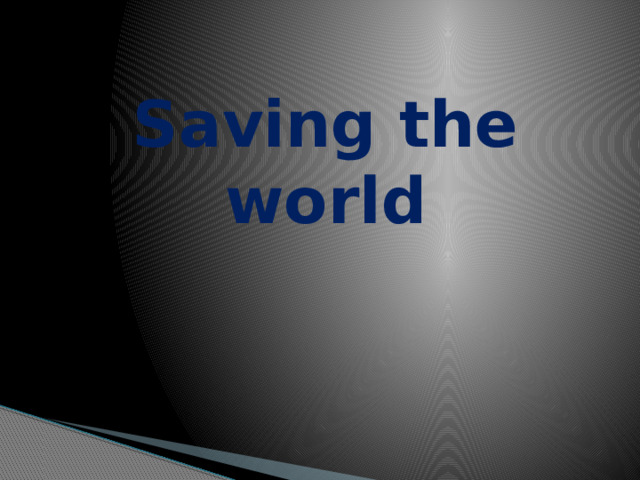 Saving the world 