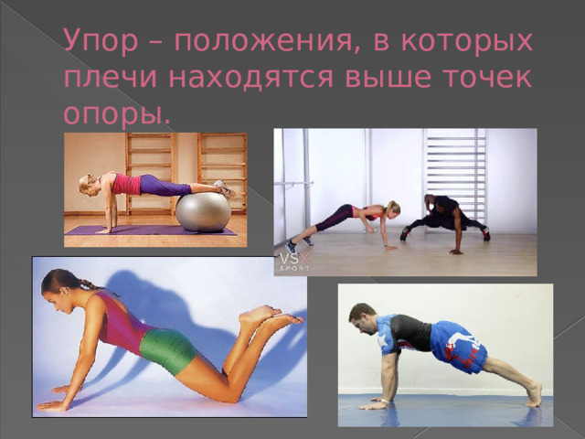 Упор – положения, в которых плечи находятся выше точек опоры. 