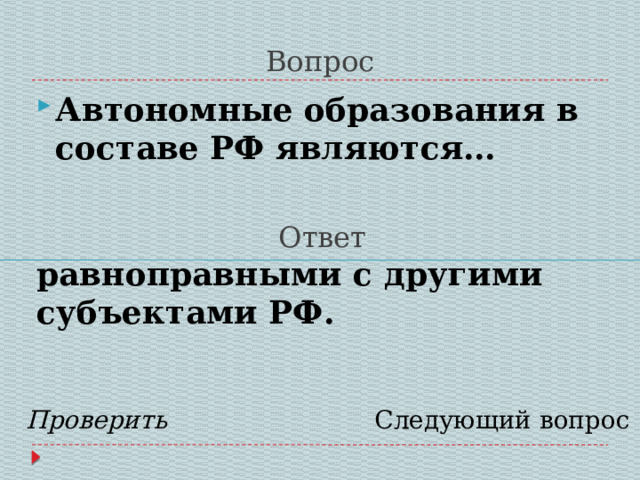 Вопрос Автономные образования в составе РФ являются… Ответ равноправными с другими субъектами РФ. Проверить Следующий вопрос 