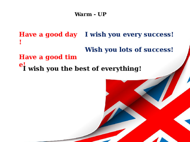 Warm - UP Have a good day!  I wish you every success!   Have a good time! Wish you lots of success! I wish you the best of everything! 