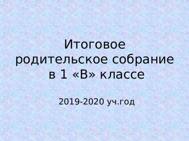 Итоговое родительское собрание в 1 «В» классе 2019-2020 уч.год 