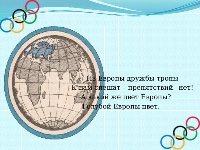       Из Европы дружбы тропы       К нам спешат – препятствий  нет!      А какой же цвет Европы?     Голубой Европы цвет. 
