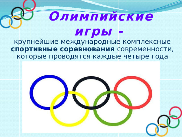 Олимпийские игры -  крупнейшие международные комплексные спортивные соревнования современности, которые проводятся каждые четыре года 