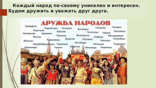  Каждый народ по-своему уникален и интересен. Будем дружить и уважать друг друга. 