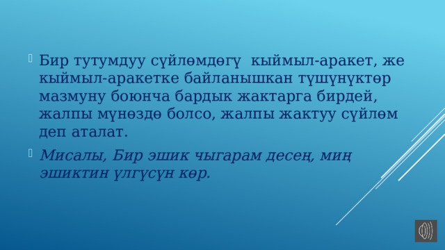 Бир тутумдуу сүйлөмдөгү кыймыл-аракет, же кыймыл-аракетке байланышкан түшүнүктөр мазмуну боюнча бардык жактарга бирдей, жалпы мүнөздө болсо, жалпы жактуу сүйлөм деп аталат. Мисалы, Бир эшик чыгарам десең, миң эшиктин үлгүсүн көр. 