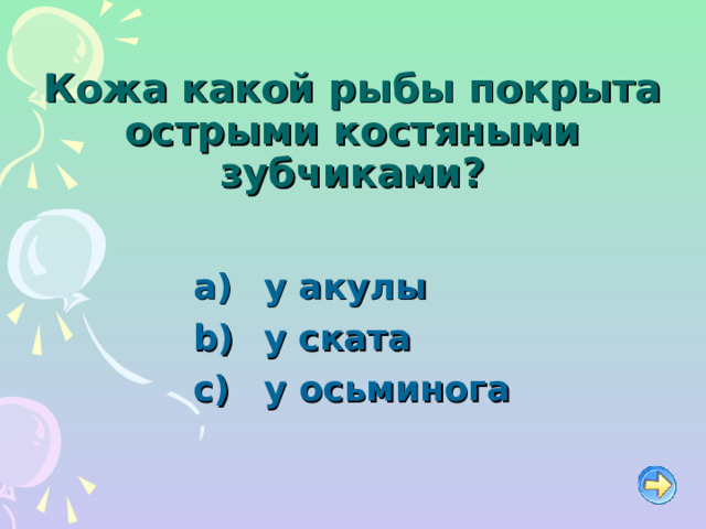 Кожа какой рыбы покрыта острыми костяными зубчиками?   у акулы   у ската   у  осьминога 