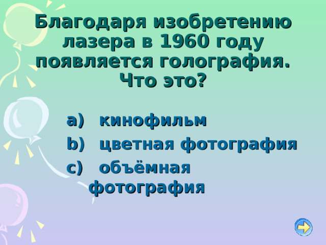 Благодаря изобретению лазера в 1960 году появляется голография. Что это?   кинофильм   цветная фотография   объёмная фотография 
