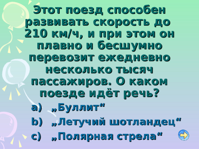 Этот поезд способен развивать скорость до  210 км/ч, и при этом он плавно и бесшумно перевозит ежедневно несколько тысяч пассажиров. О каком поезде идёт речь?   „ Буллит“   „ Летучий шотландец“   „ Полярная стрела“ 