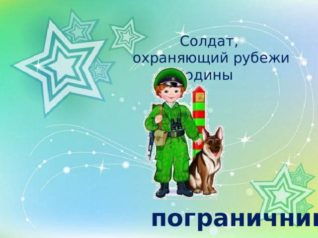 Солдат,  охраняющий рубежи Родины   пограничник 
