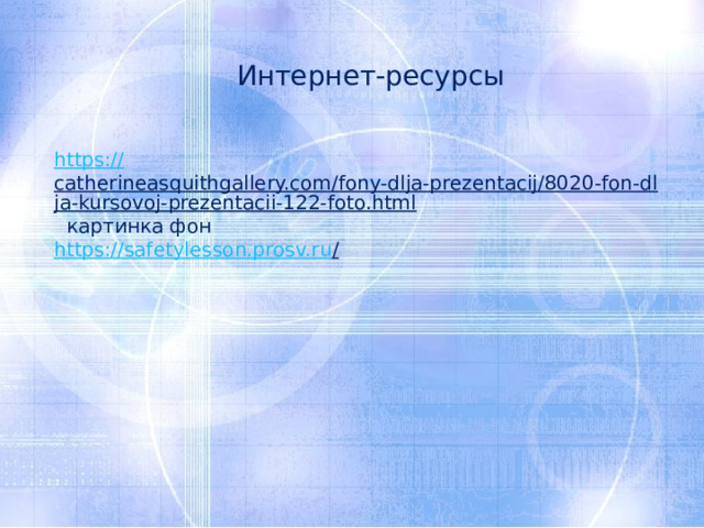 Интернет-ресурсы https:// catherineasquithgallery.com/fony-dlja-prezentacij/8020-fon-dlja-kursovoj-prezentacii-122-foto.html  картинка фон https://safetylesson.prosv.ru /  