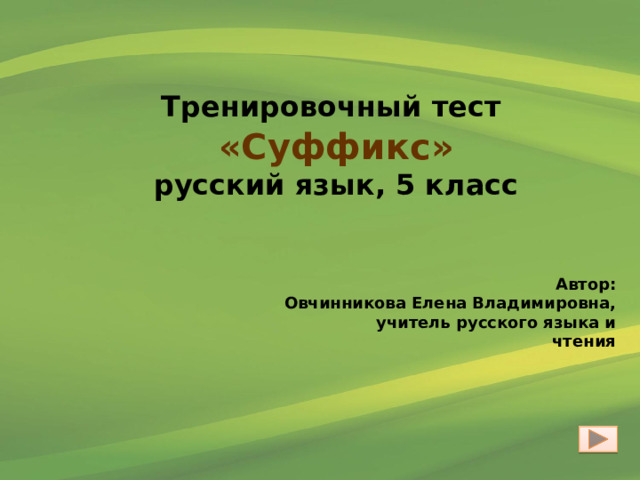 Тренировочный тест «Суффикс» русский язык, 5 класс Автор: Овчинникова Елена Владимировна,  учитель русского языка и чтения  