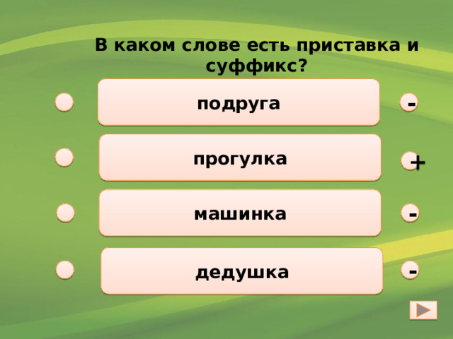 В каком слове есть приставка и суффикс? подруга - прогулка + машинка - дедушка - 