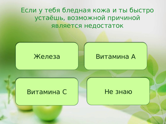 Если у тебя бледная кожа и ты быстро устаёшь, возможной причиной является недостаток Железа Витамина А Не знаю Витамина С 