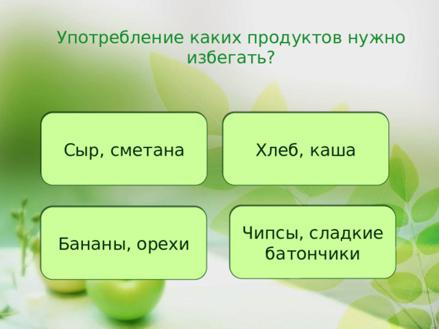 Употребление каких продуктов нужно избегать? Сыр, сметана Хлеб, каша Чипсы, сладкие батончики Бананы, орехи 