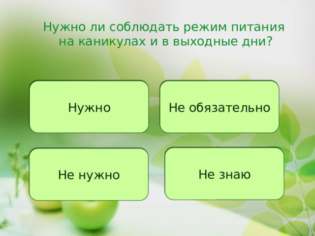 Нужно ли соблюдать режим питания  на каникулах и в выходные дни? Нужно Не обязательно Не знаю Не нужно 