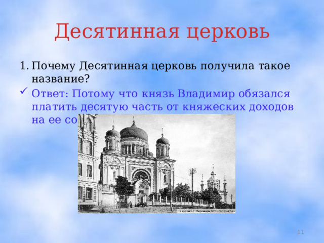 Десятинная церковь 1.  Почему Десятинная церковь получила такое название? Ответ: Потому что князь Владимир обязался платить десятую часть от княжеских доходов на ее содержание.  