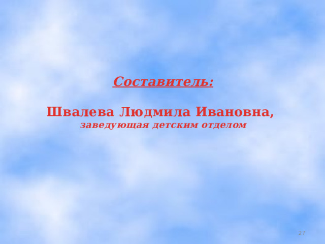 Составитель:   Швалева Людмила Ивановна,  заведующая детским отделом    